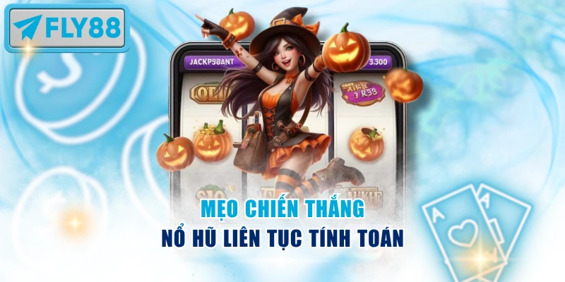 Mẹo chiến thắng nổ hũ liên tục tính toán